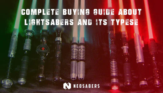 Complete Buying Guide about Lightsabers and its Types