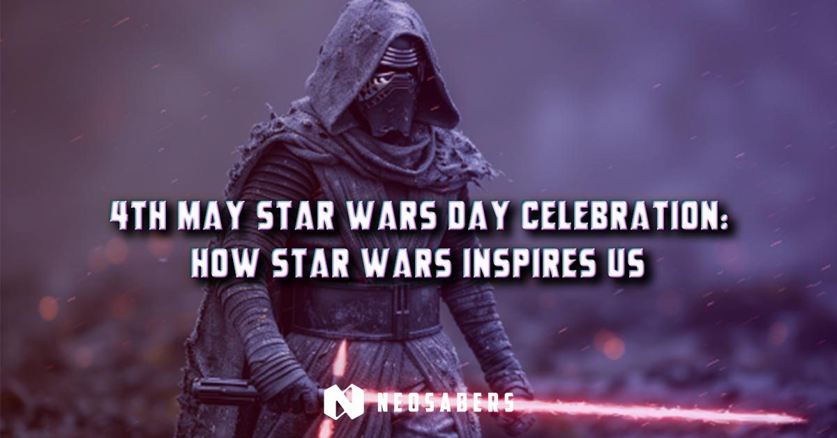 4th May Star Wars Day Celebration: How Star Wars Inspires Us