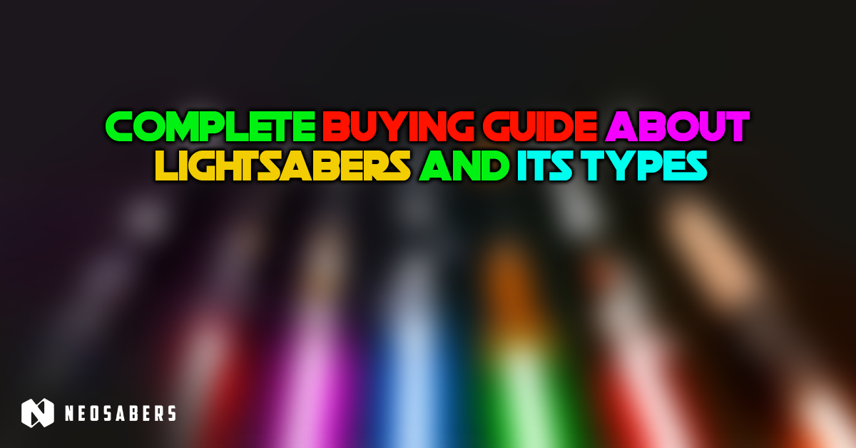 Complete Buying Guide about Lightsabers and its Types